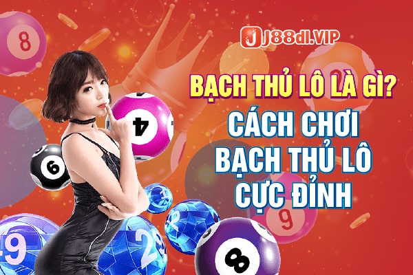 bạch thủ lô là gì? cách chơi bạch thủ lô cực đỉnh