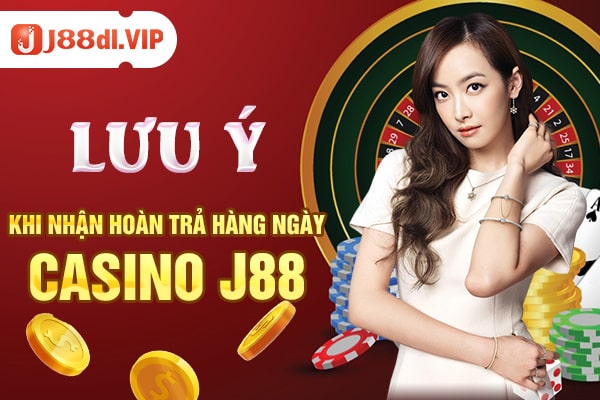 Những lưu ý khi nhận thưởng hoàn trả hàng ngày casino tại J88