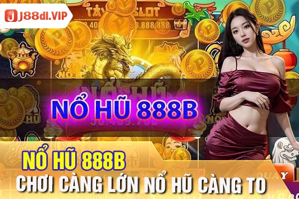 nổ hũ 888b chơi càng lớn nổ hũ càng to