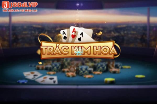 Game bài nổi tiếng Trác Kim Hoa